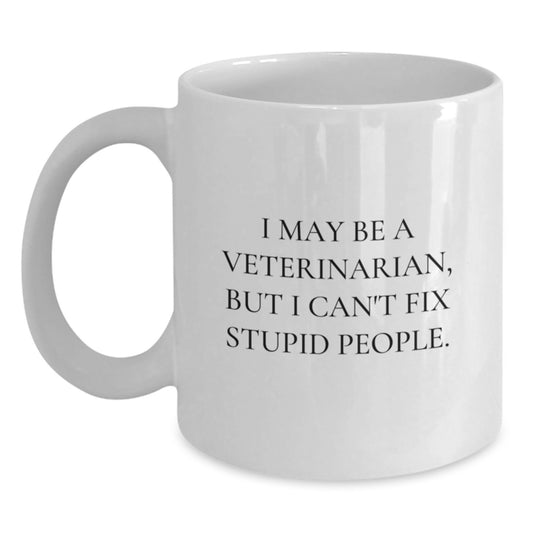 Funny Veterinarian Gifts from Friends for Birthday Unique White Coffee Mugs - I May Be A Veterinarian, But I Can't Fix Stupid People. - Main