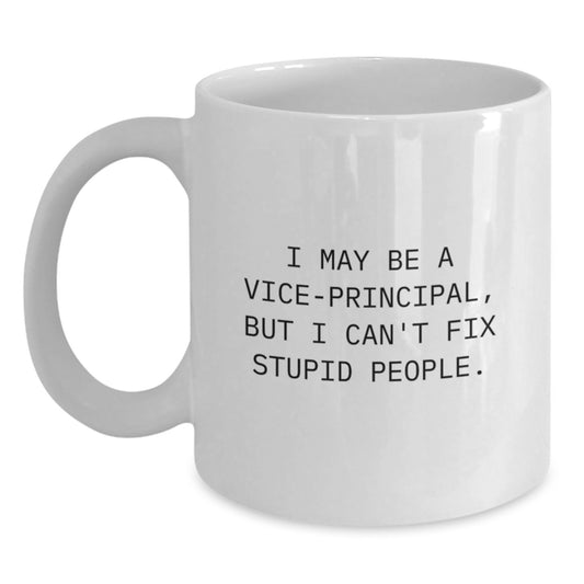 Funny Vice-Principal Gifts for Him or Her, White Coffee Mug I May Be A Vice-Principal, But I Can't Fix Stupid People, Graduation Unique Gifts from Friends, Family, Coworkers, Men, Women - Main