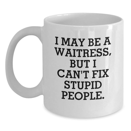 Funny Waitress Gifts, White Coffee Mug for Graduation - I May Be A Waitress, But I Cant Fix Stupid People. - Ideal Gift for Friends, Family, Women, or Men - Main