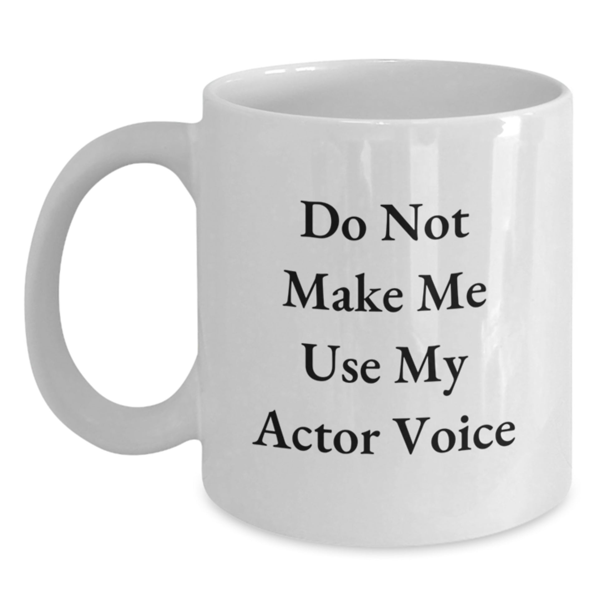 Graduation Unique Gifts for Actor Lovers, Funny Quote 'Do Not Make Me Use My Actor Voice' White Coffee Mug - Main