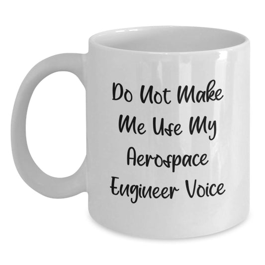 Graduation Unique Gifts for Aerospace Engineer Friends - Funny White Coffee Mug, Do Not Make Me Use My Aerospace Engineer Voice - Gifts from Friends to Aerospace Engineer Men - Main
