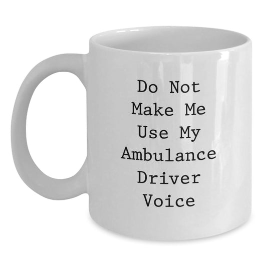 Ambulance Driver Humor Gifts from Friends for Ambulance Driver Valentine's Unique White Coffee Mug, Funny Ambulance Driver Quote Ceramic Mug - Main