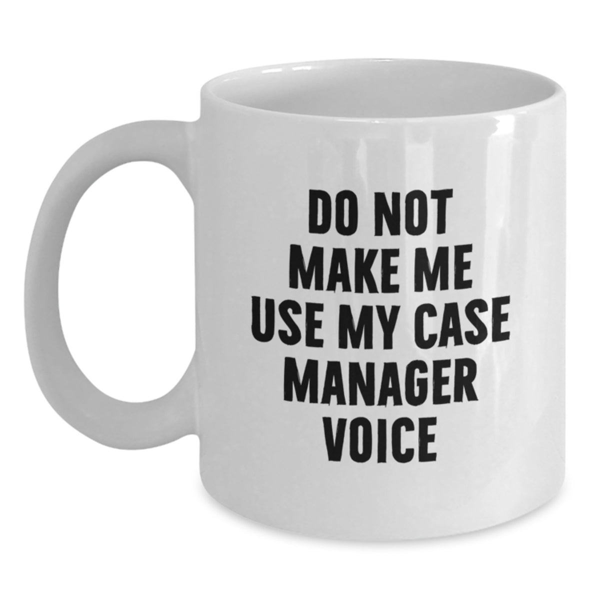 Funny Case Manager Gift for Birthday Unique White Coffee Mugs, Gifts from Family and Friends to Case Manager, Do Not Make Me Use My Case Manager Voice White Mug, 11oz or 15oz Ceramic - Main