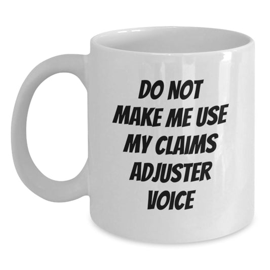 Funny Claims Adjuster Gifts from Friends for Graduation Unique Celebration White Coffee Mug - Do Not Make Me Use My 'Claims Adjuster' Voice - Main