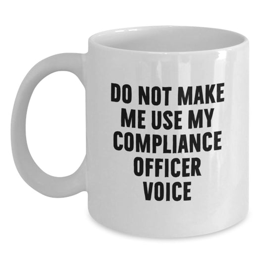 Funny Compliance Officer White Coffee Mugs Gifts for Men or Women Compliance Officer - Do Not Make Me Use My Compliance Officer Voice Gifts from Men Friends - Main