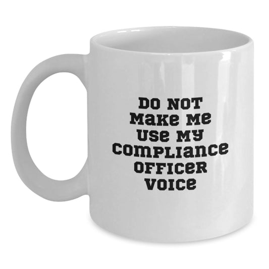 Compliance Officer Gifts for Men - Funny White Coffee Mug, Do Not Make Me Use My Compliance Officer Voice, Mother's Day Unique Gifts from Family - Main