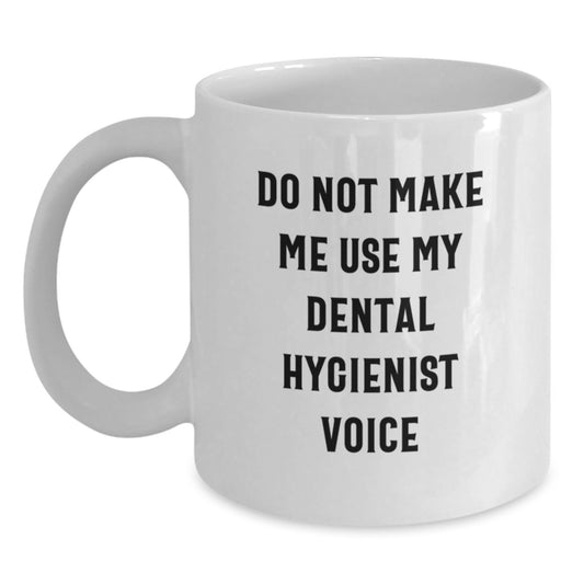 Funny Dental Hygienist Gifts for Coworkers - White Coffee Mug with Do Not Make Me Use My Dental Hygienist Voice Quote, Ideal Gift from Friends for Men on Christmas Unique Gifts - Main