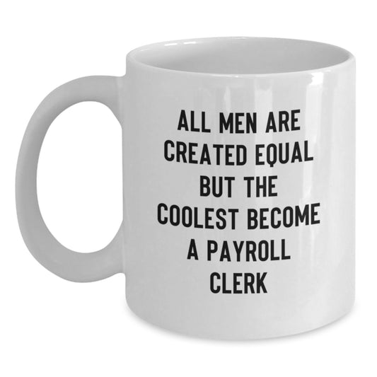 Funny Payroll Clerk Gifts from Men for Father's Day Unique White Coffee Mugs - 'All Men Are Created Equal But The Coolest Become A Payroll Clerk' - Main