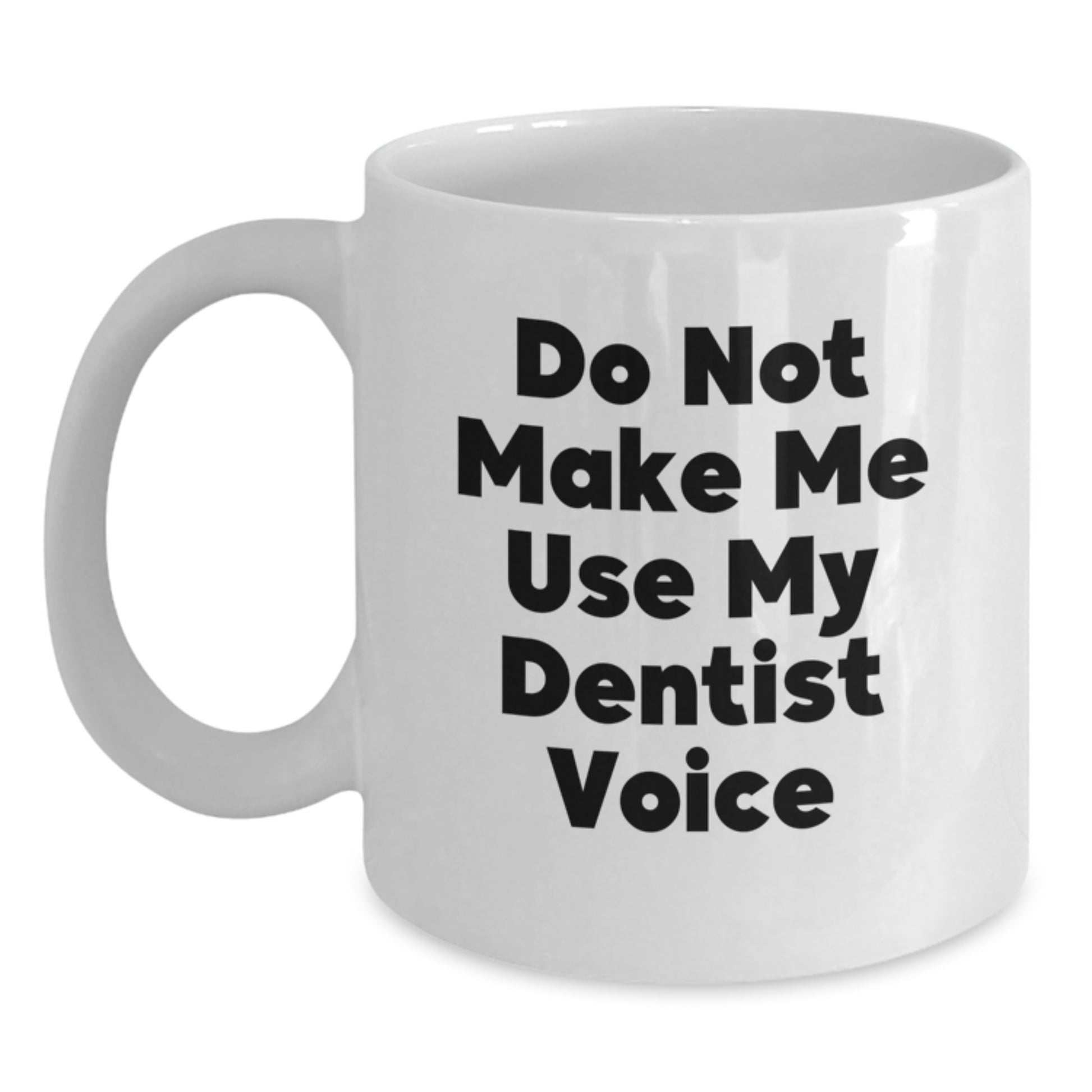 Funny Dentist Gifts from Family for Men, Do Not Make Me Use My Dentist Voice White Coffee Mug, White 11oz or 15oz Ceramic Mug for Graduation Unique Gifts - Main