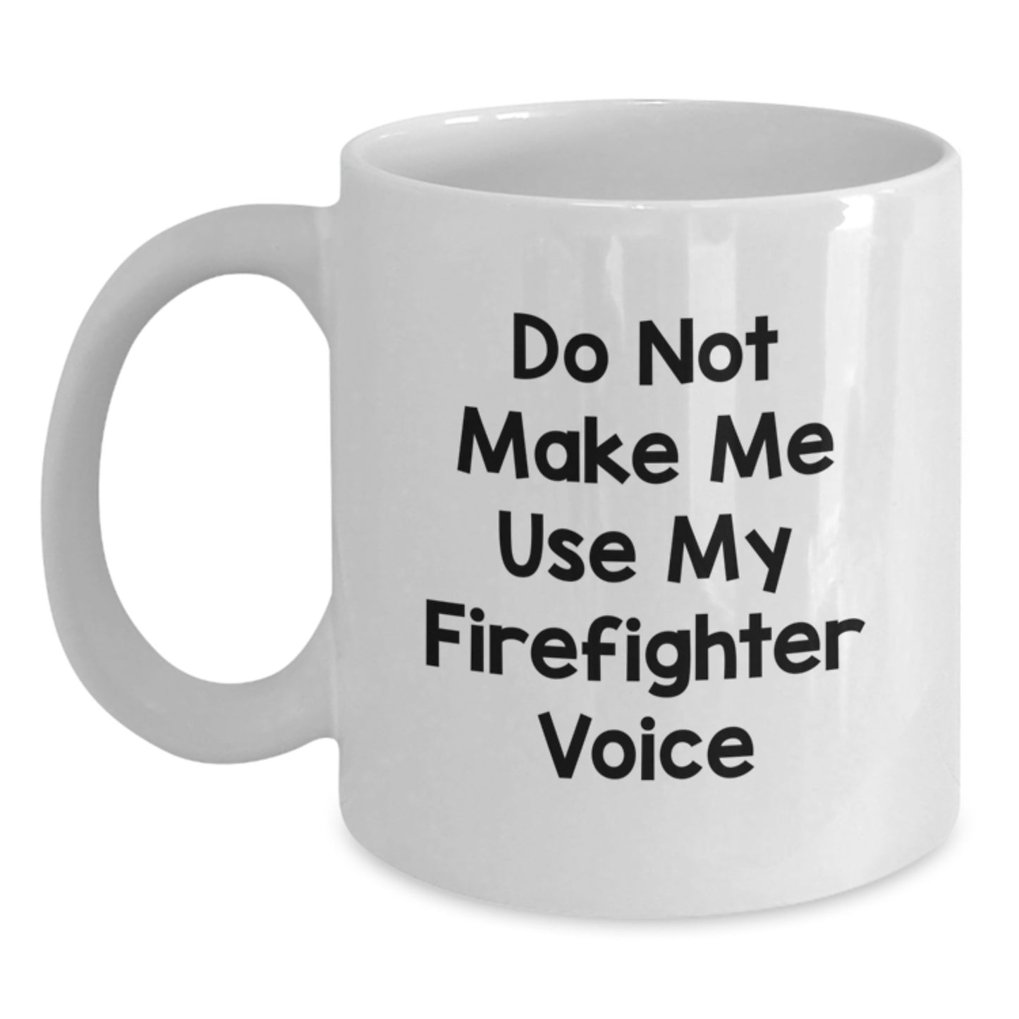 Funny Firefighter Christmas Unique Gifts from Friends - White Coffee Mug - Do Not Make Me Use My Firefighter Voice - Main