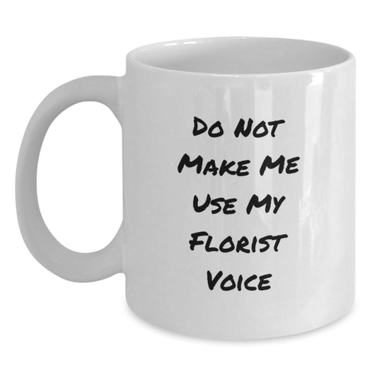 Funny Florist Gifts for Men Graduation Unique White Coffee Mug from Friends - 'Do Not Make Me Use My Florist Voice' - Main