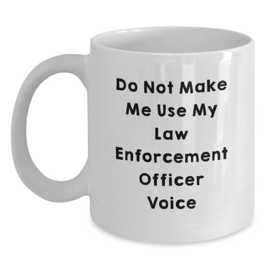 Funny Law Enforcement Officer Gifts for Men, White Coffee Mug, 'Do Not Make Me Use My Law Enforcement Officer Voice' Graduation Unique Gifts from Family - Main