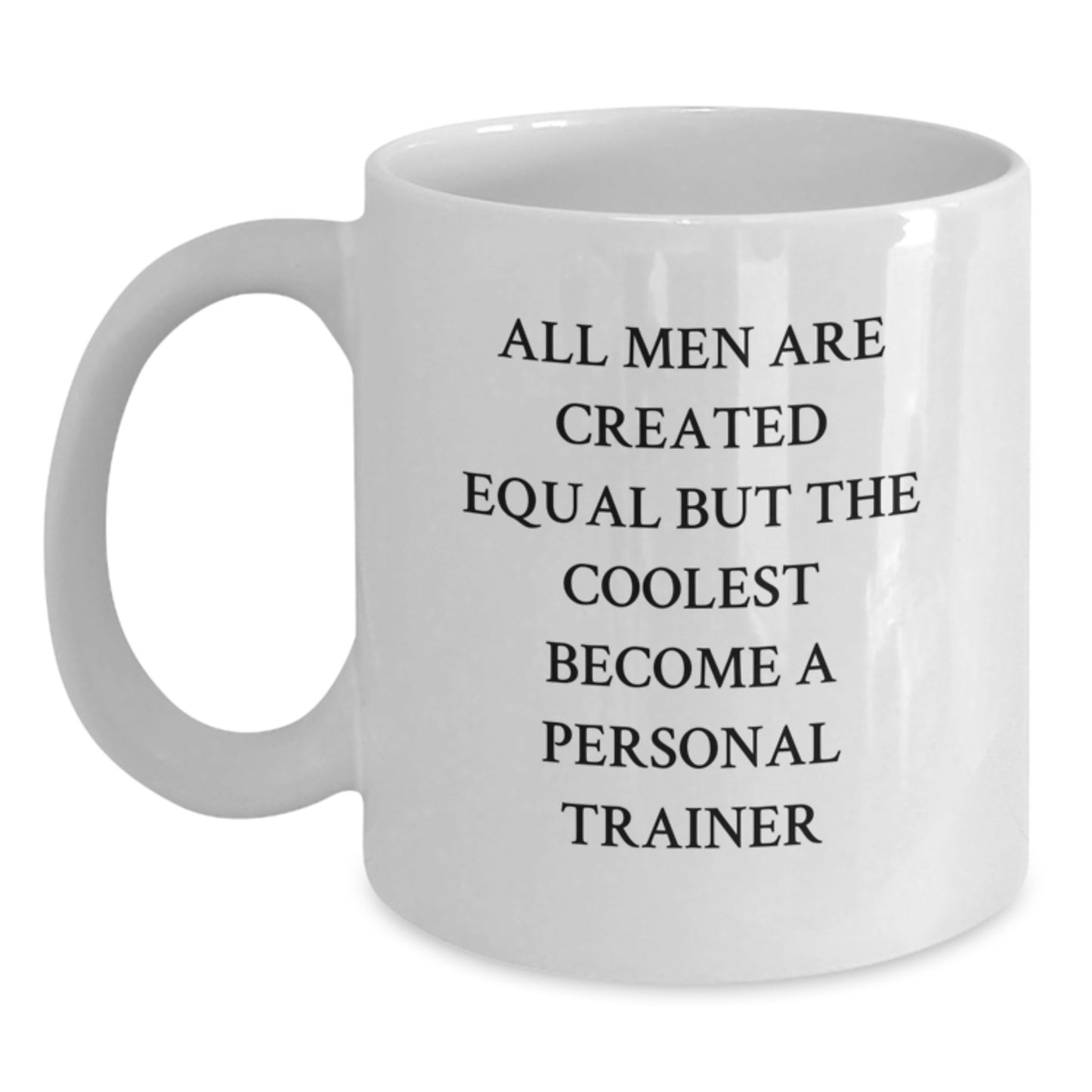 Funny Personal Trainer Gift, Birthday Unique Gifts for Personal Trainer Friends from Men, White Coffee Mug, 'All Men Are Created Equal' - Main