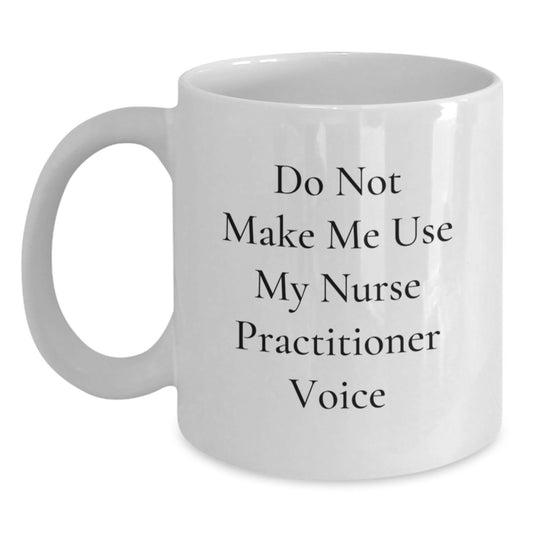Funny Nurse Practitioner Gifts from Men, Unique White Coffee Mugs for Nurse Practitioner Graduation, 'Do Not Make Me Use My Nurse Practitioner Voice' Mug - Main