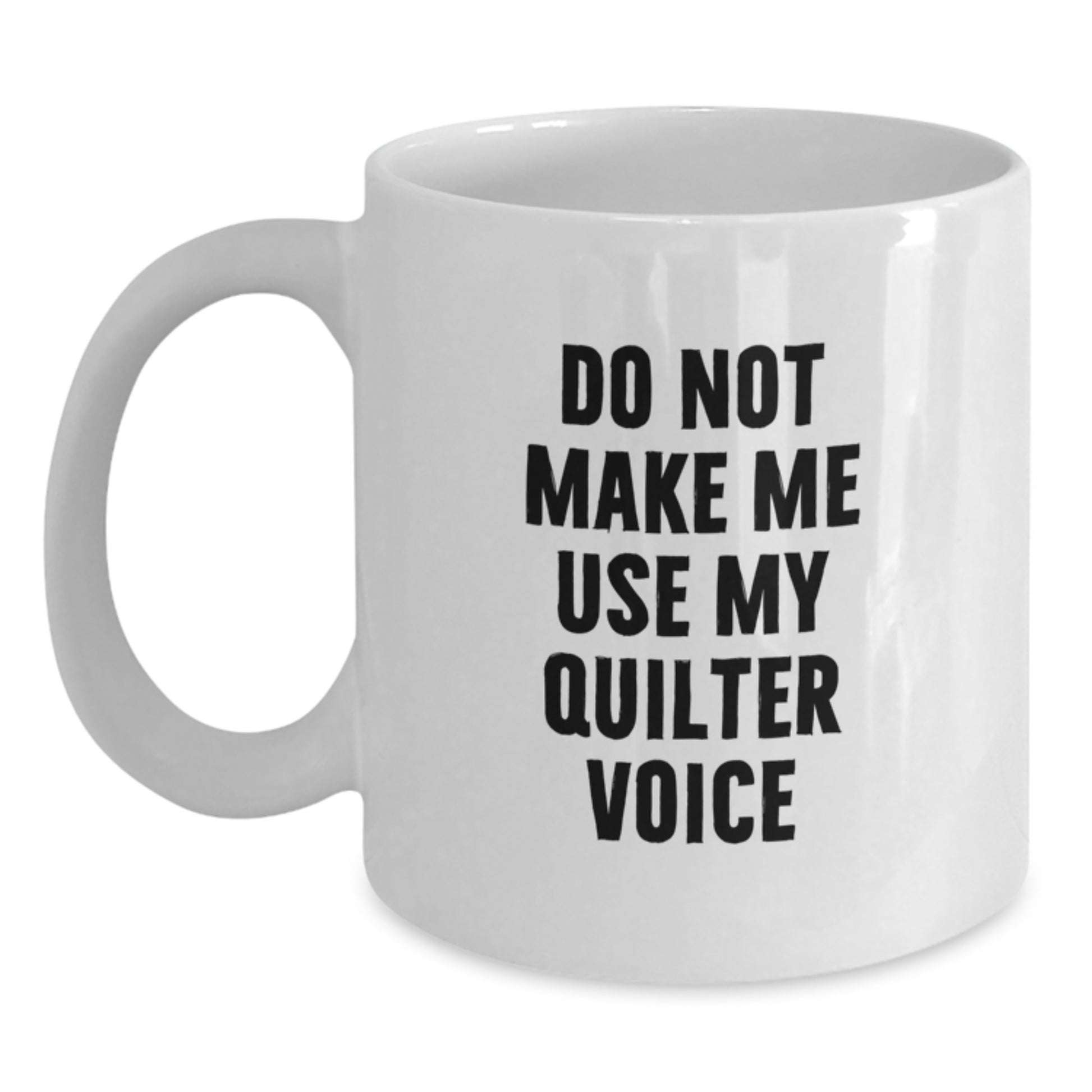 Birthday Gift for Her Quilter Mug – Do Not Make Me Use My Quilter Voice - Main