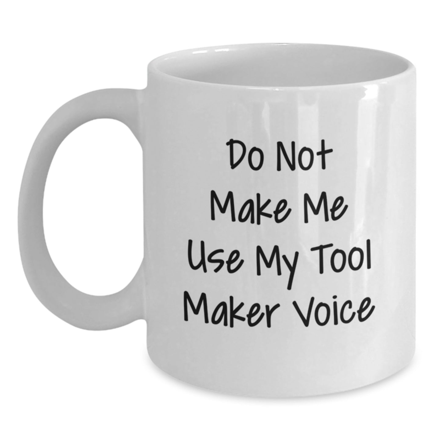 Funny Tool Maker White Coffee Mug Gifts for Men from Family on Graduation Day, Do Not Make Me Use My Tool Maker Voice - Main