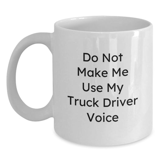 Funny Truck Driver Gifts from Friends for Men, Unique Christmas Memorable Present Ideas, White Coffee Mug Quote - 'Do Not Make Me Use My Truck Driver Voice' - Main