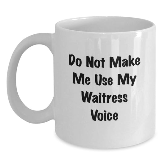 Funny Waitress Gifts from Friends - White Coffee Mug - Do Not Make Me Use My Waitress Voice - Main