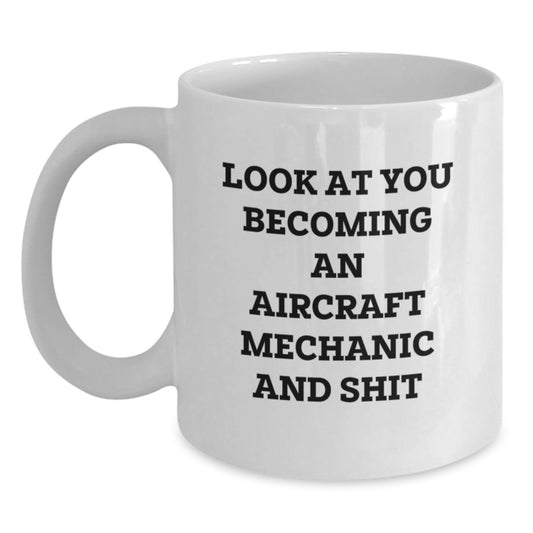 Unique Aircraft Mechanic Gifts from Friends to Men - Look At You Becoming An 'Aircraft Mechanic And Shit' White Coffee Mug - Main