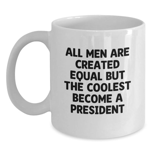 Funny President Gifts for Men, White Coffee Mug for Birthday Unique Gifts from Family, Friends, Coworkers - All Men Are Created Equal But The Coolest Become A President - Main
