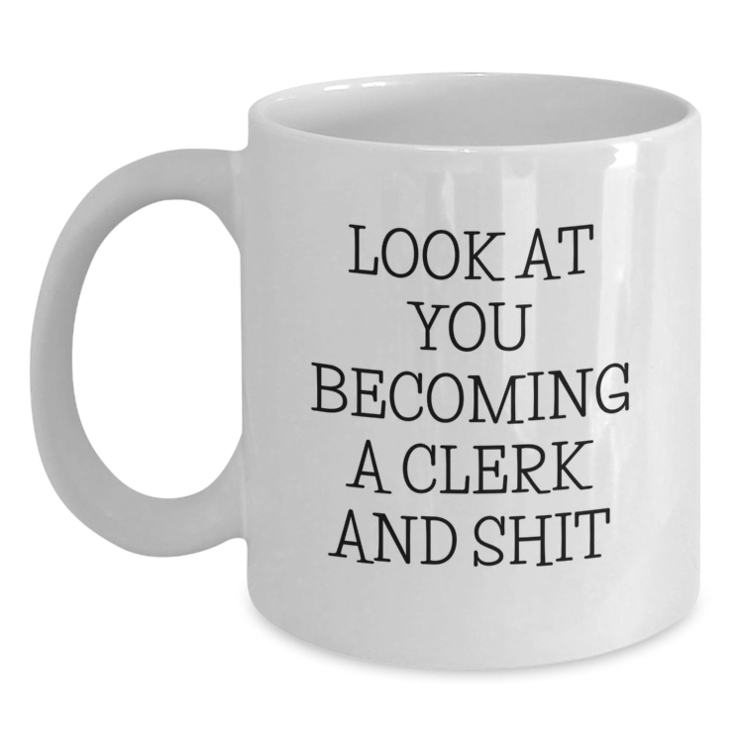 Funny Clerk White Coffee Mug, Gifts from Friends for Mom's Unique Mother's Day, Look At You Becoming A Clerk And Shit - Main