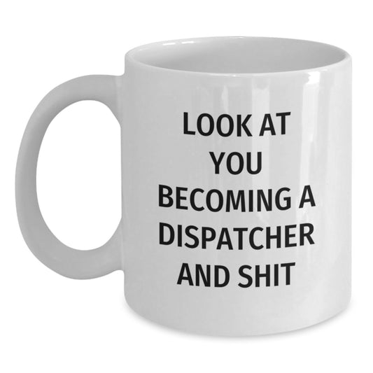 Funny Dispatcher Gifts, White Coffee Mug for Graduation, 'Look At You Becoming A Dispatcher And Shit' Unique Dispatcher Mug Gifts from Friends - Main