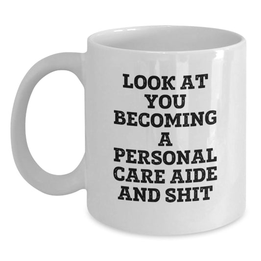 Funny Personal Care Aide Gifts from Men to Women, Unique Graduation Unique Gifts for Personal Care Aide, White Coffee Mug with 'Look At You Becoming A Personal Care Aide And Shit' - Main