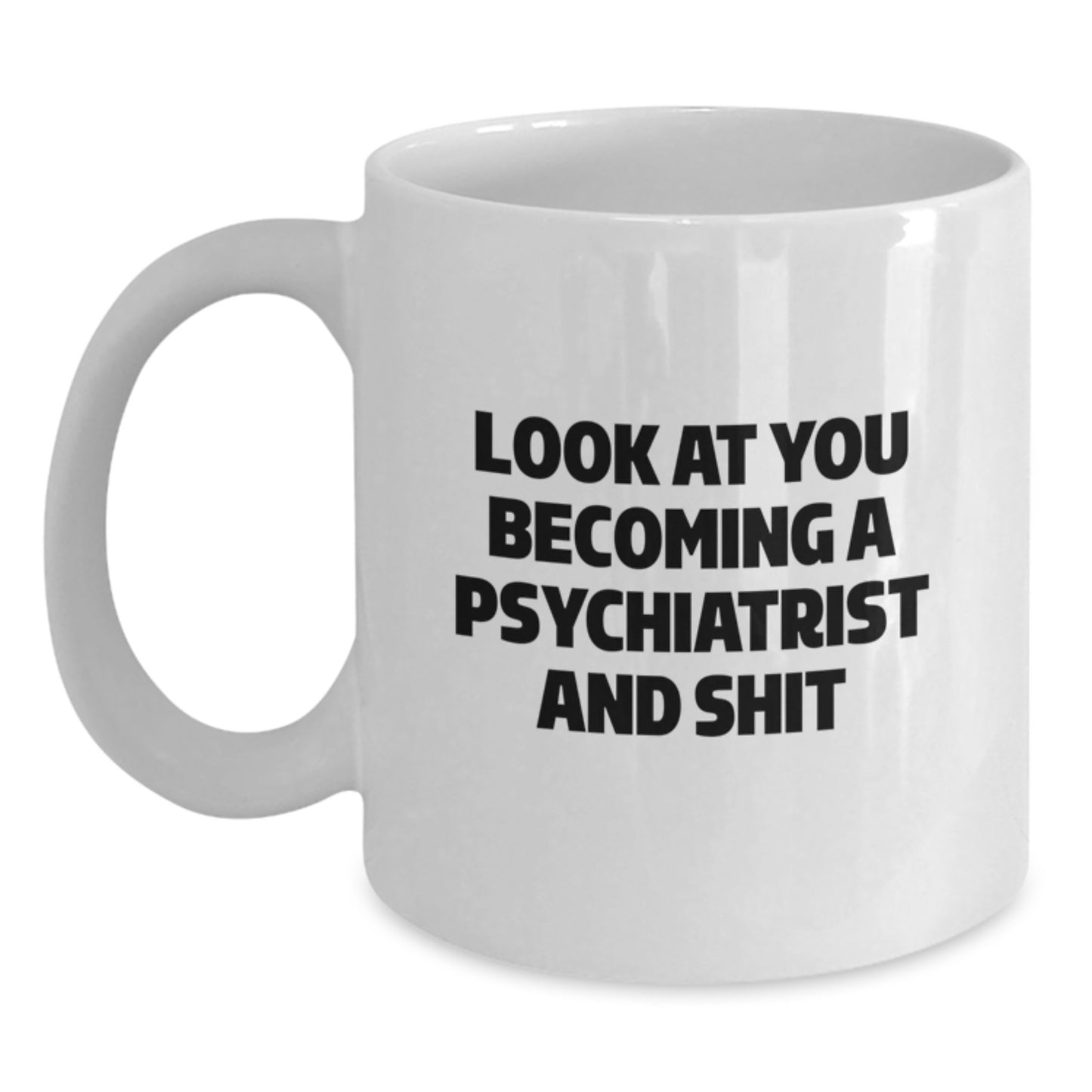 Funny Psychiatrist Gifts for Men - White Coffee Mug - Look At You Becoming A 'Psychiatrist And Shit' - Unique Graduation Gifts from Friends and Family - Main