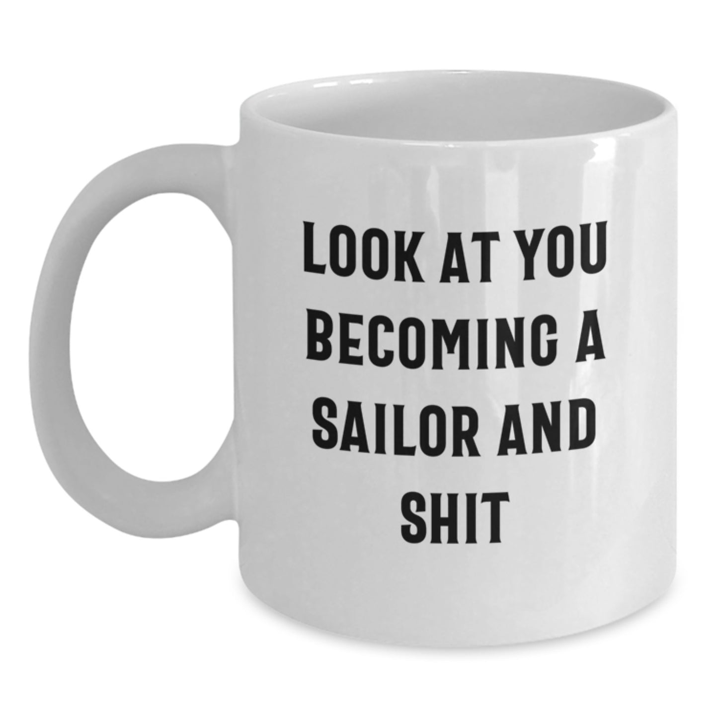 Funny Sailor White Coffee Mug Gifts for Sailors, Unique Graduation Gifts from Friends, Perfect for Men, White Ceramic Mug, Funny Quote - 'Look at you becoming a Sailor And Shit' - Main