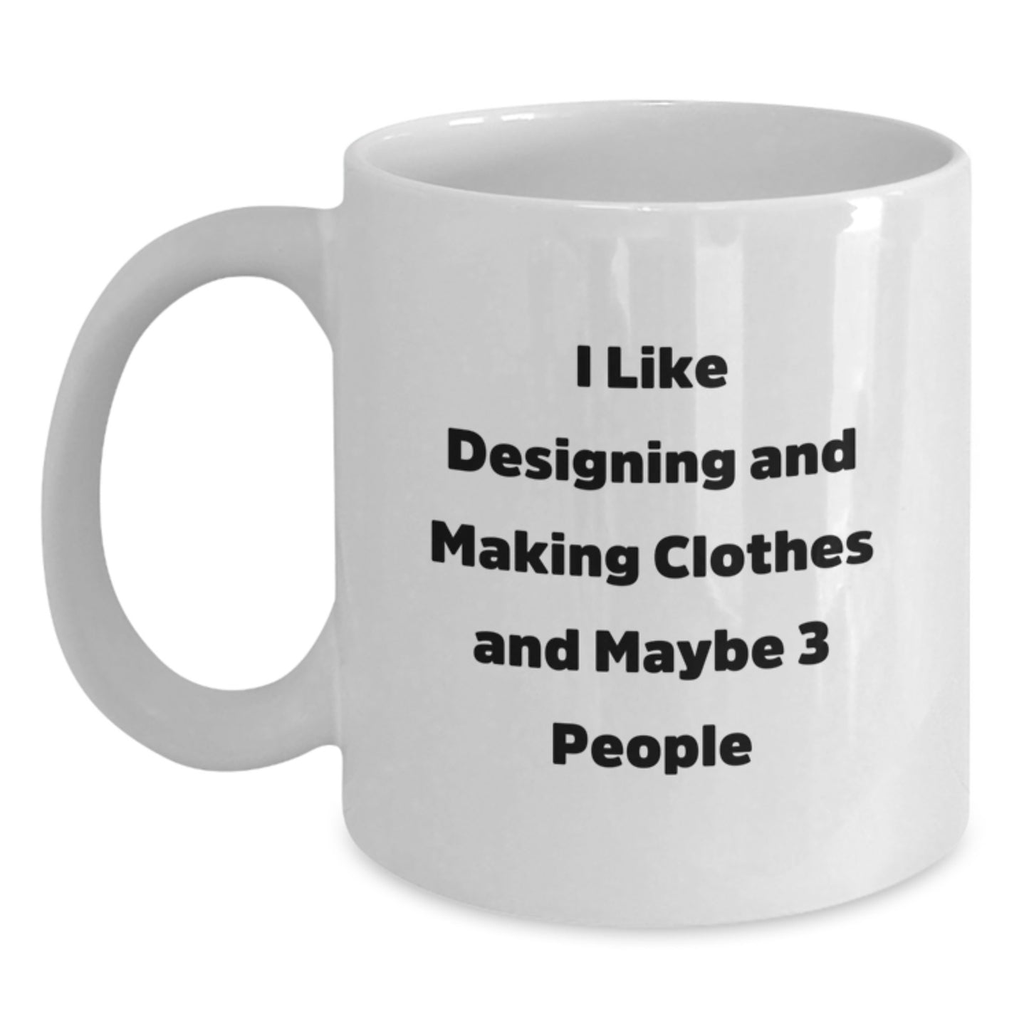 Funny Designing and Making Clothes White Coffee Mug for Valentine's Gifts from Friends to Family Members who Love Making Clothes - 'I Like Designing And Making Clothes And Maybe 3 People' - Main