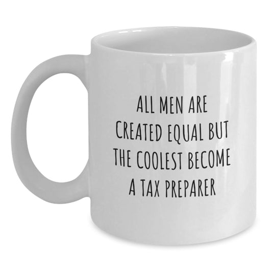 Funny Tax Preparer Gifts from Friends, White Coffee Mug, All Men Are Created Equal But The Coolest Become A Tax Preparer, Valentine's Unique Gifts - Main
