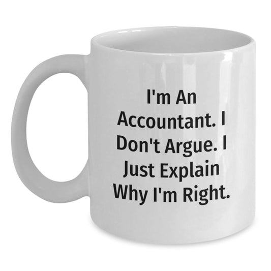 Funny Accountant Gifts from Men to Mother's Day Unique Gifts for Accountant White Coffee Mug - I'm An Accountant I Don't Argue I Just Explain Why I'm Right. - Main
