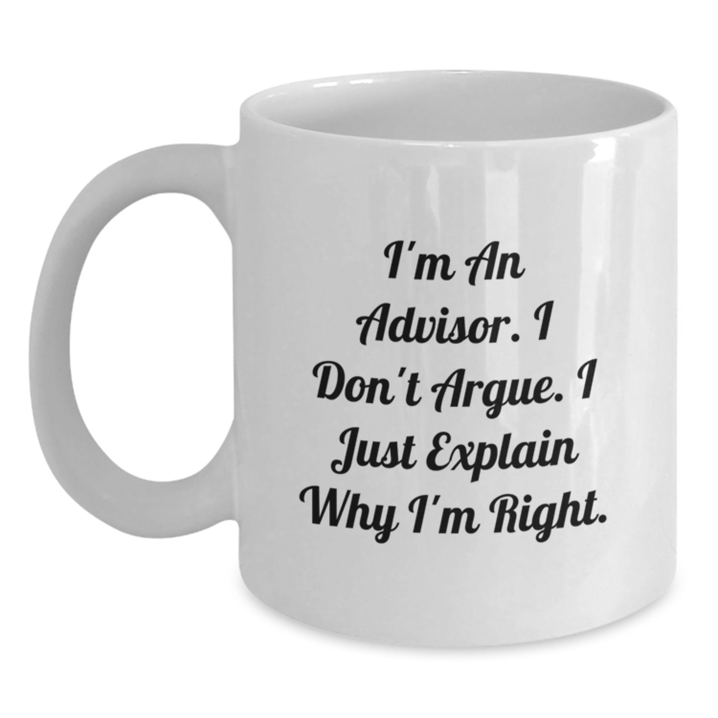 Funny Advisor Christmas Unique Gifts from Friends, White Coffee Mug for Men, Women, Coworkers - I'm An Advisor. I Don't Argue. I Just Explain Why I'm Right. - Main