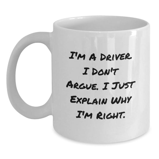 Funny Driver Gifts for Men from Friends, Unique Christmas Unique Gifts for Driver, White Coffee Mug with I'm A Driver I Don't Argue I Just Explain Why I'm Right - Main