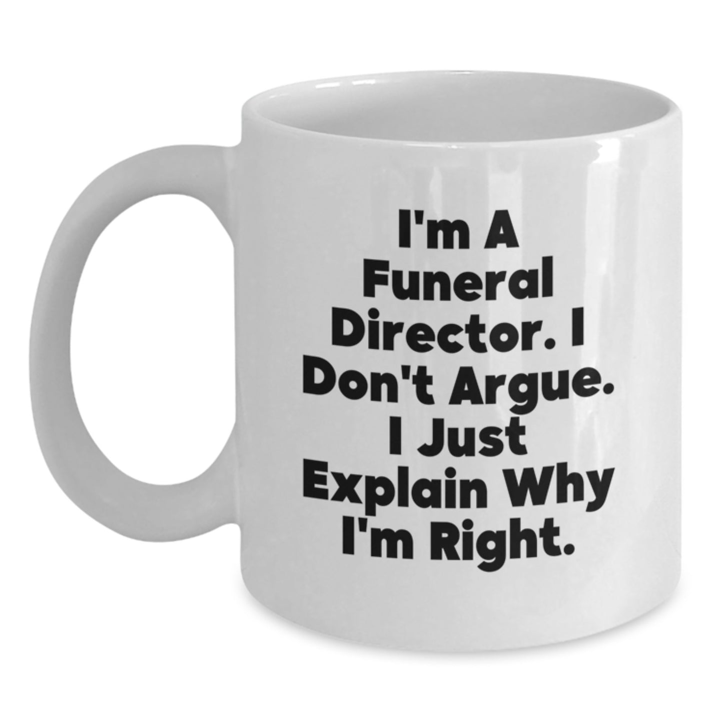 Funny Gifts for Funeral Directors, Unique White Coffee Mugs from Friends, Men, Women, Family, Christmas Unique Gifts, I'm a Funeral Director, I Don't Argue, I Just Explain Why I'm Right. - Main