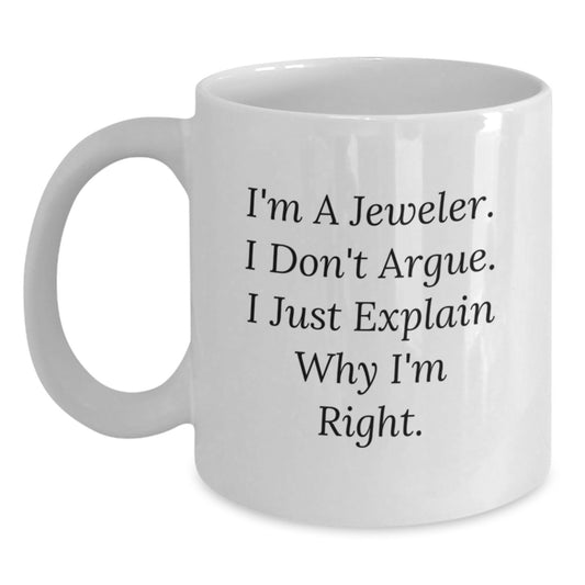 Funny Jeweler Gifts from Friends for Men and Women White Coffee Mugs - 'I'm A Jeweler. I Don't Argue. I Just Explain Why I'm Right.' - Main