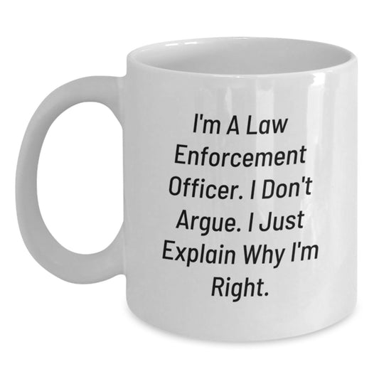 Funny Law Enforcement Officer Gifts from Family, White Coffee Mug for Men, I'm A Law Enforcement Officer. I Don't Argue. I Just Explain Why I'm Right. Christmas Unique - Main