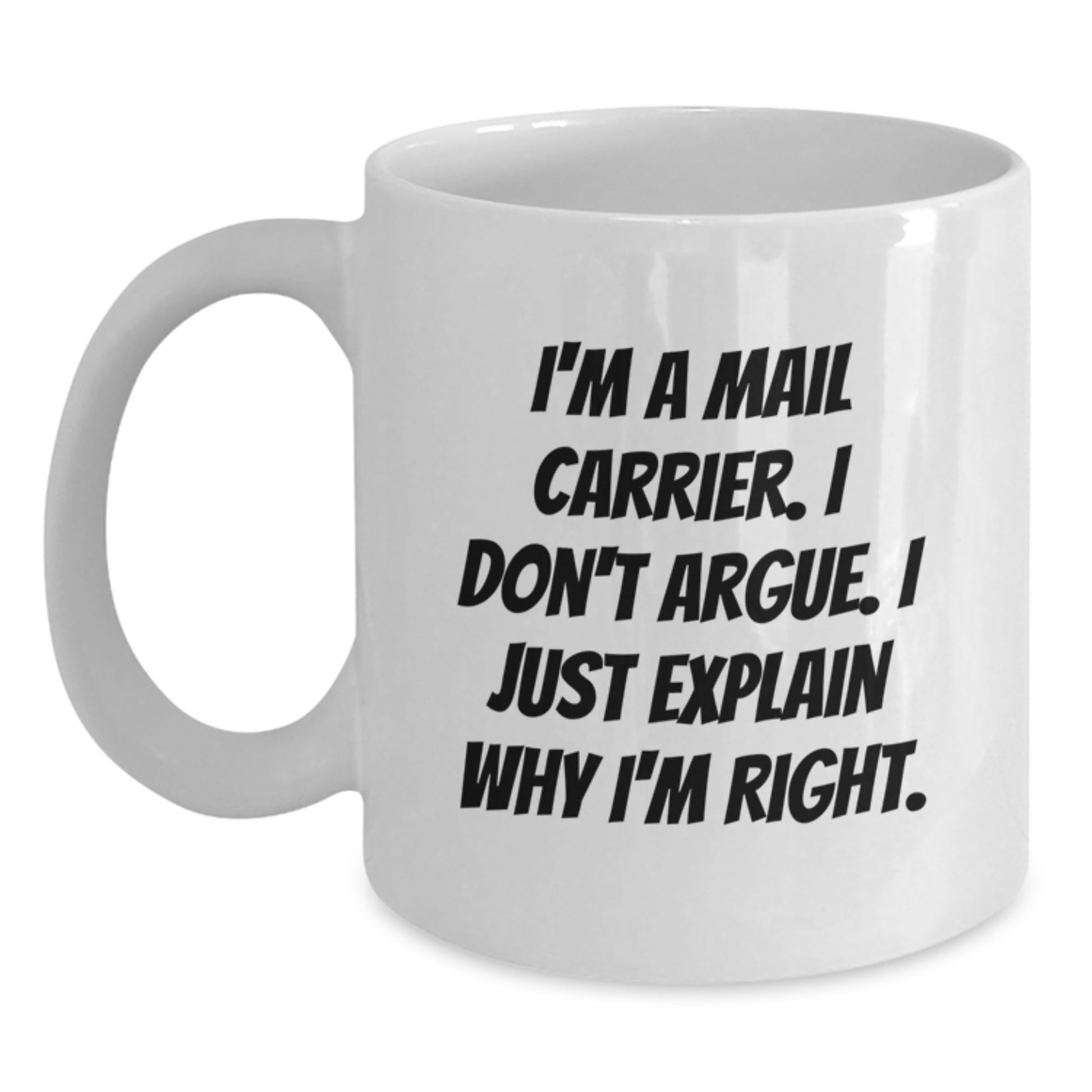 Funny Mail Carrier Gifts from Friends for Men Graduation Unique White Ceramic Coffee Mugs - I Don't Argue, I Just Explain Why I'm Right. - Main
