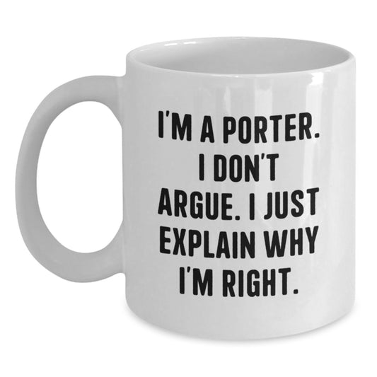 Funny Christmas Unique Gifts from Friends for Porter Men, White Coffee Mug with 'I'm A Porter I Don't Argue I Just Explain Why I'm Right', Unique Porter Gifts - Main