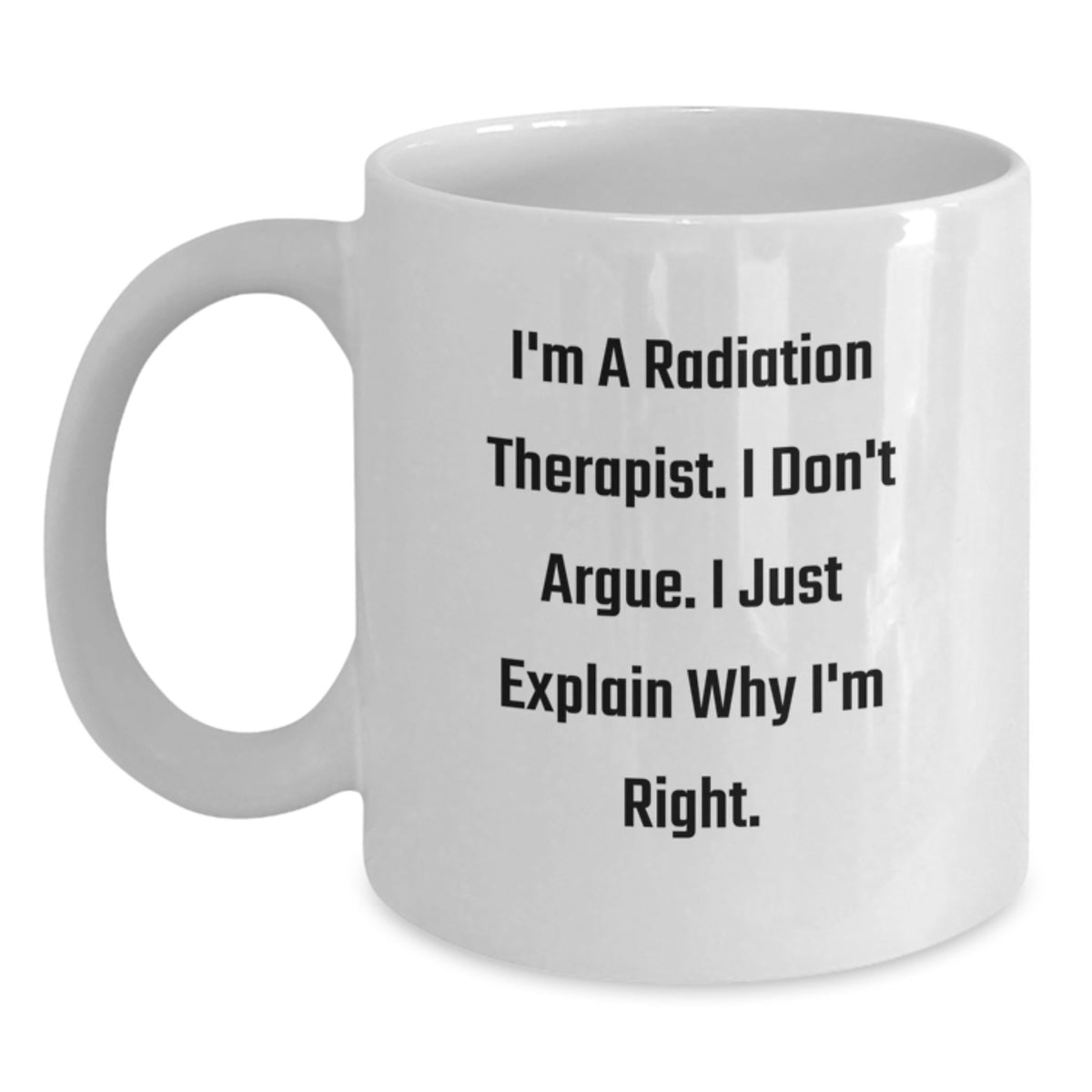 Radiation Therapist Gift for Him - I Don't Argue Keepsake White Coffee - Main