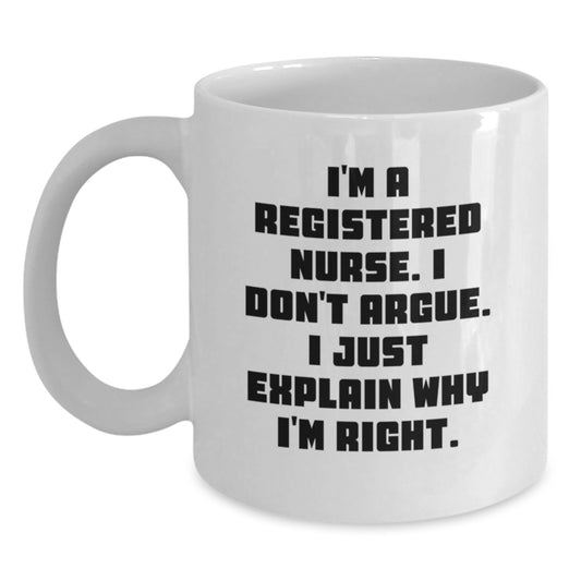 Funny Registered Nurse Gift, White Coffee Mug for Her, I'm A Registered Nurse. I Don't Argue. I Just Explain Why I'm Right, Christmas Unique Gifts from Friends to Coworkers - Main