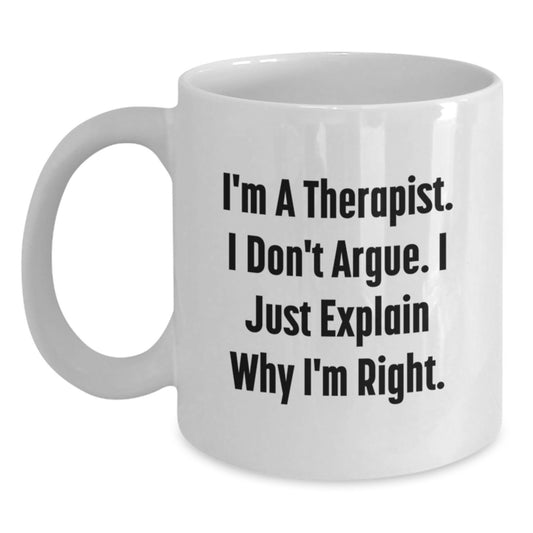 Funny Therapist Gifts, White Coffee Mug for Graduation, 'I'm A Therapist. I Don't Argue. I Just Explain Why I'm Right.' - Gifts from Friends for Therapist - Main