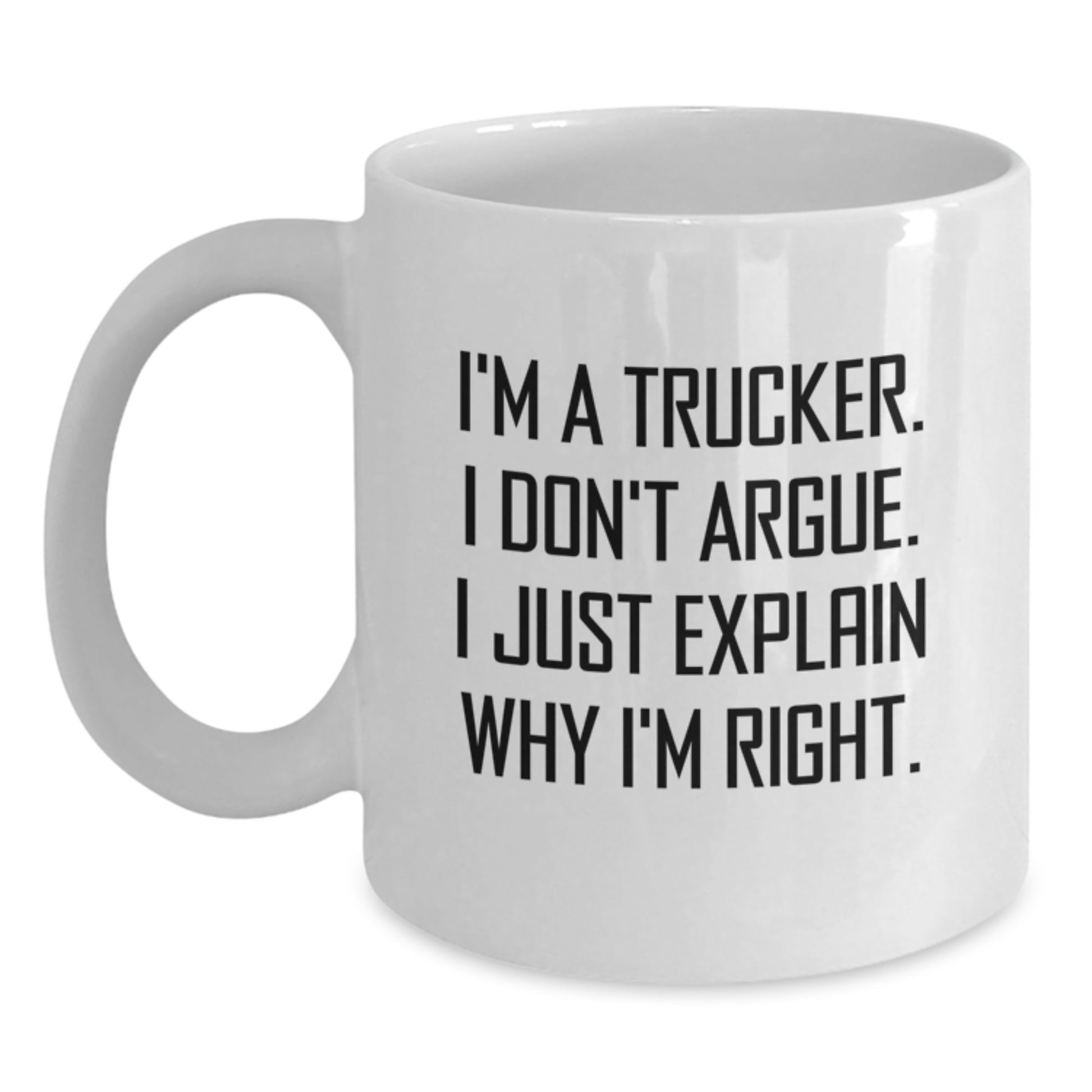 Funny Trucker Gifts from Friends for Trucker Graduation Unique White Coffee Mug I'm A Trucker I Don't Argue I Just Explain Why I'm Right. - Main