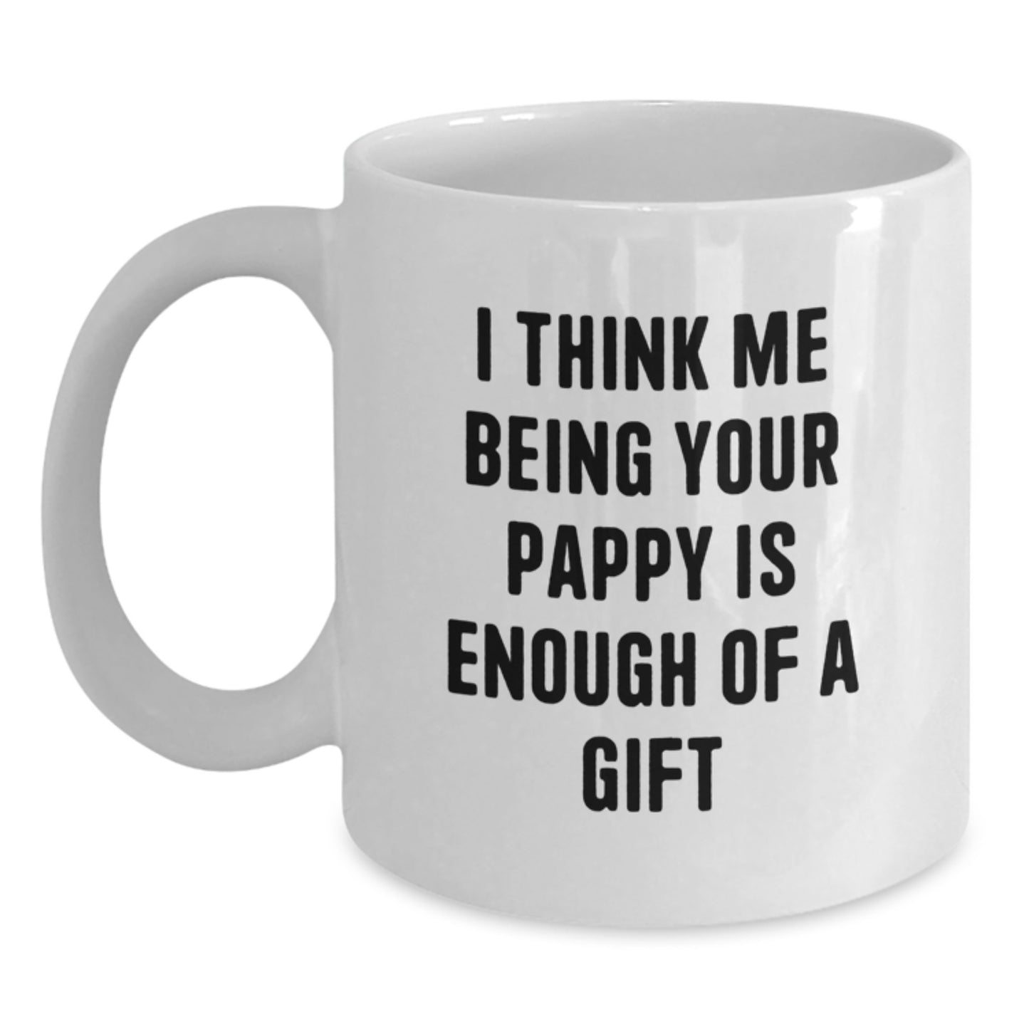 Funny Pappy Gifts from Family - Birthday Unique Gifts for Men - White Coffee Mug - I Think Me Being Your Pappy Is Enough Of A Gift - Main