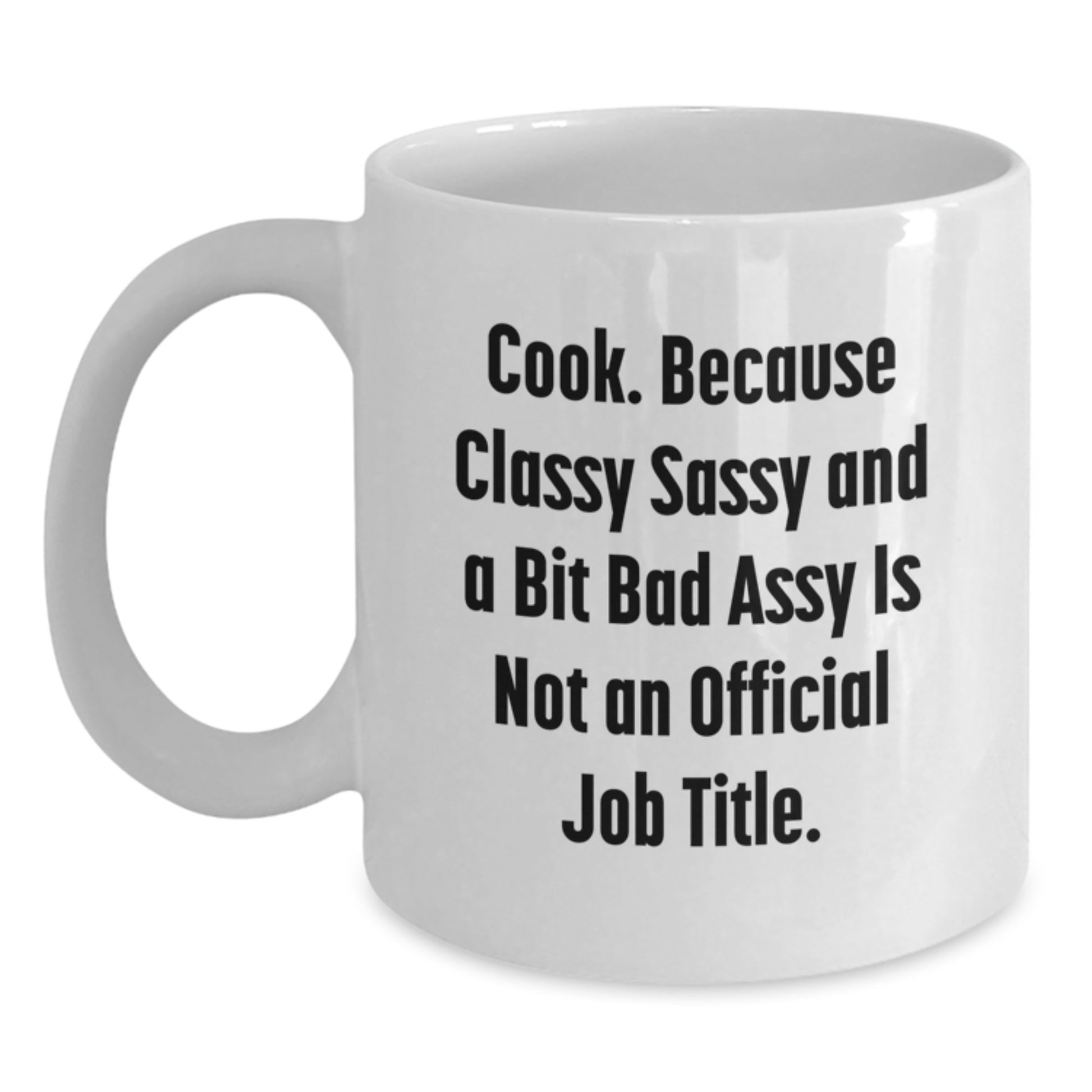 Funny Cook White Coffee Mugs Gifts from Friends for Women, Christmas Unique Gifts, White Coffee Mug, 'Cook. Because Classy Sassy And A Bit Fearlessy Is Not An Official Job Title.' - Main
