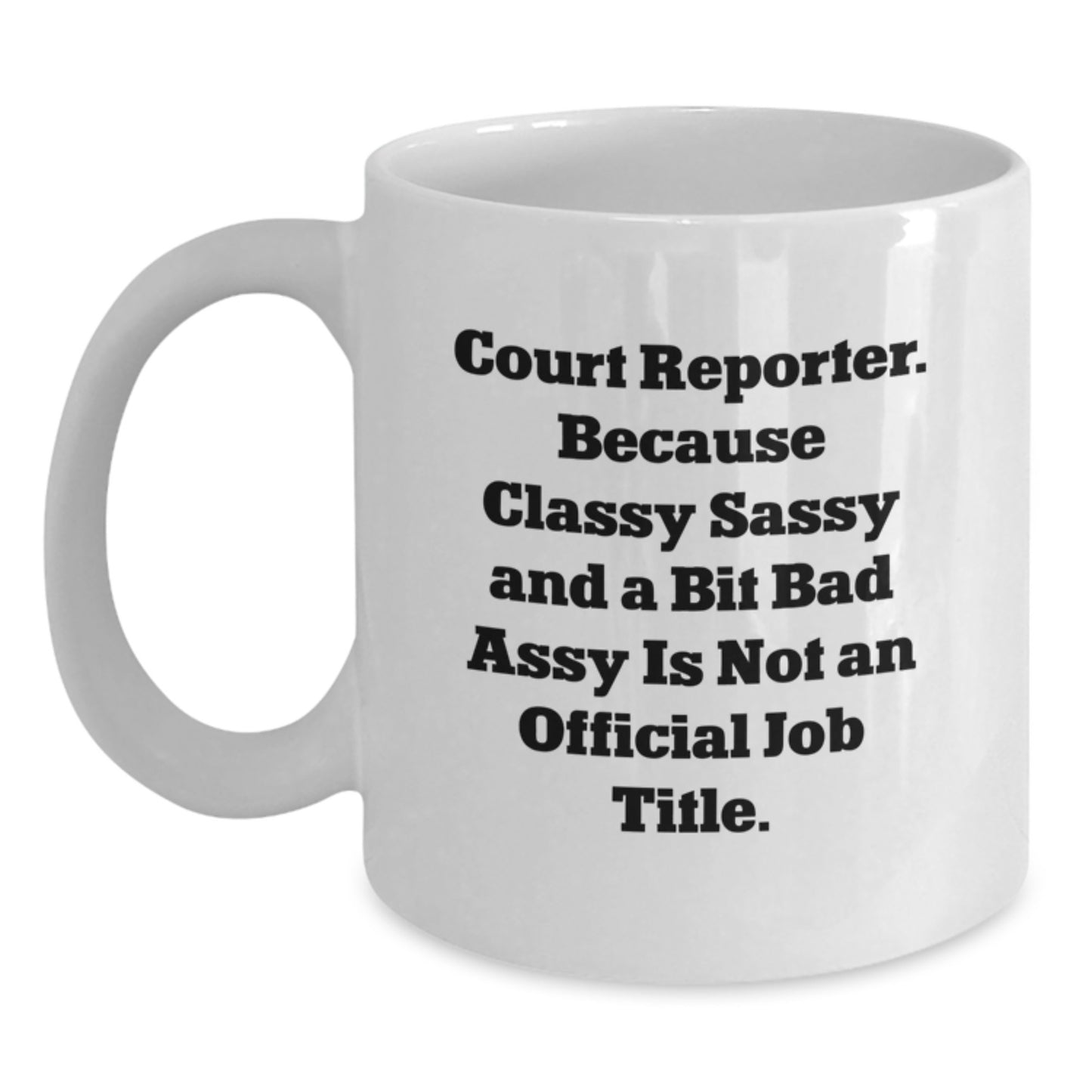 Funny Court Reporter Gifts for Her, White Coffee Mug, 'Court Reporter. Because Classy Sassy And A Bit Fearlessy Is Not An Official Job Title.' - Main