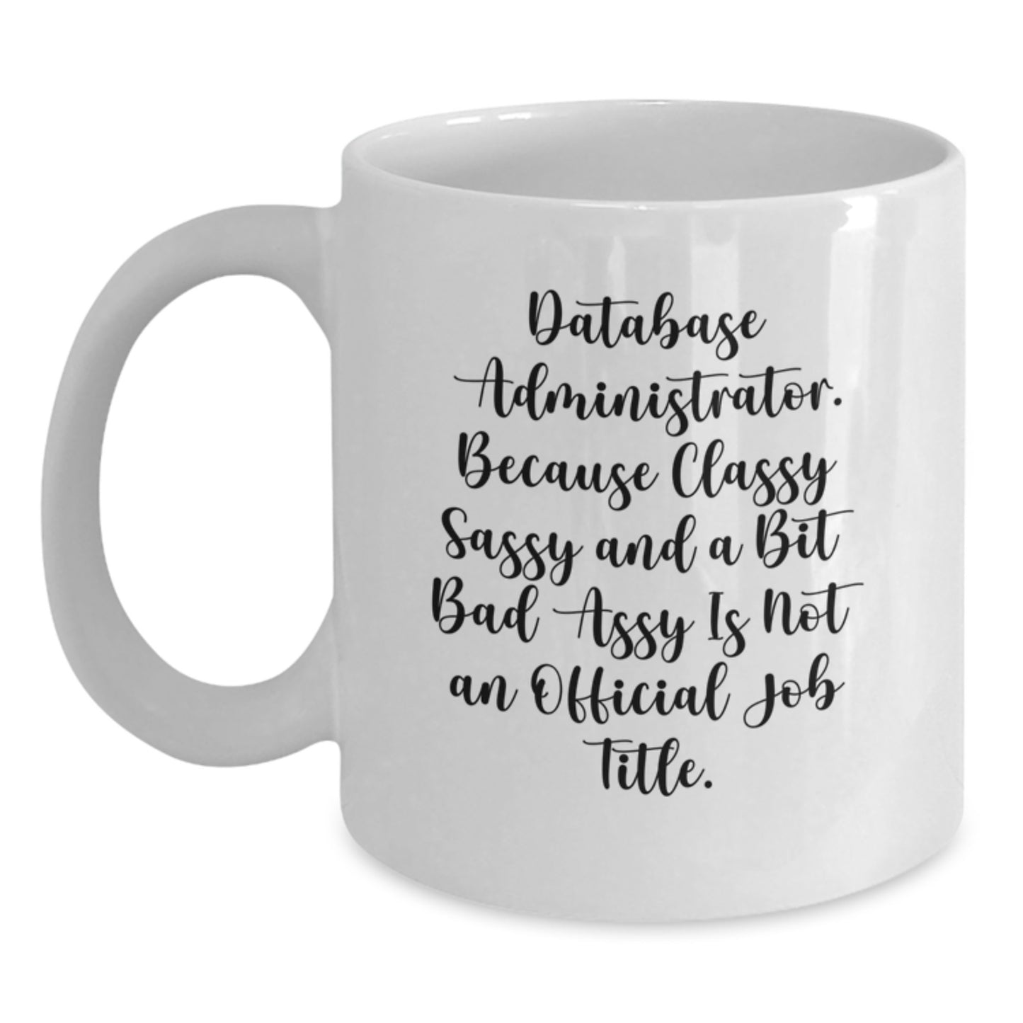 Funny Database Administrator Gifts for Mom - Gifts from Family - White Coffee Mug - Because Classy Sassy Is Not Official Job Title - Main