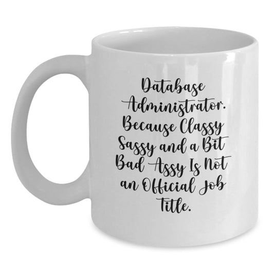 Funny Database Administrator Gifts for Mom - Gifts from Family - White Coffee Mug - Because Classy Sassy Is Not Official Job Title - Main