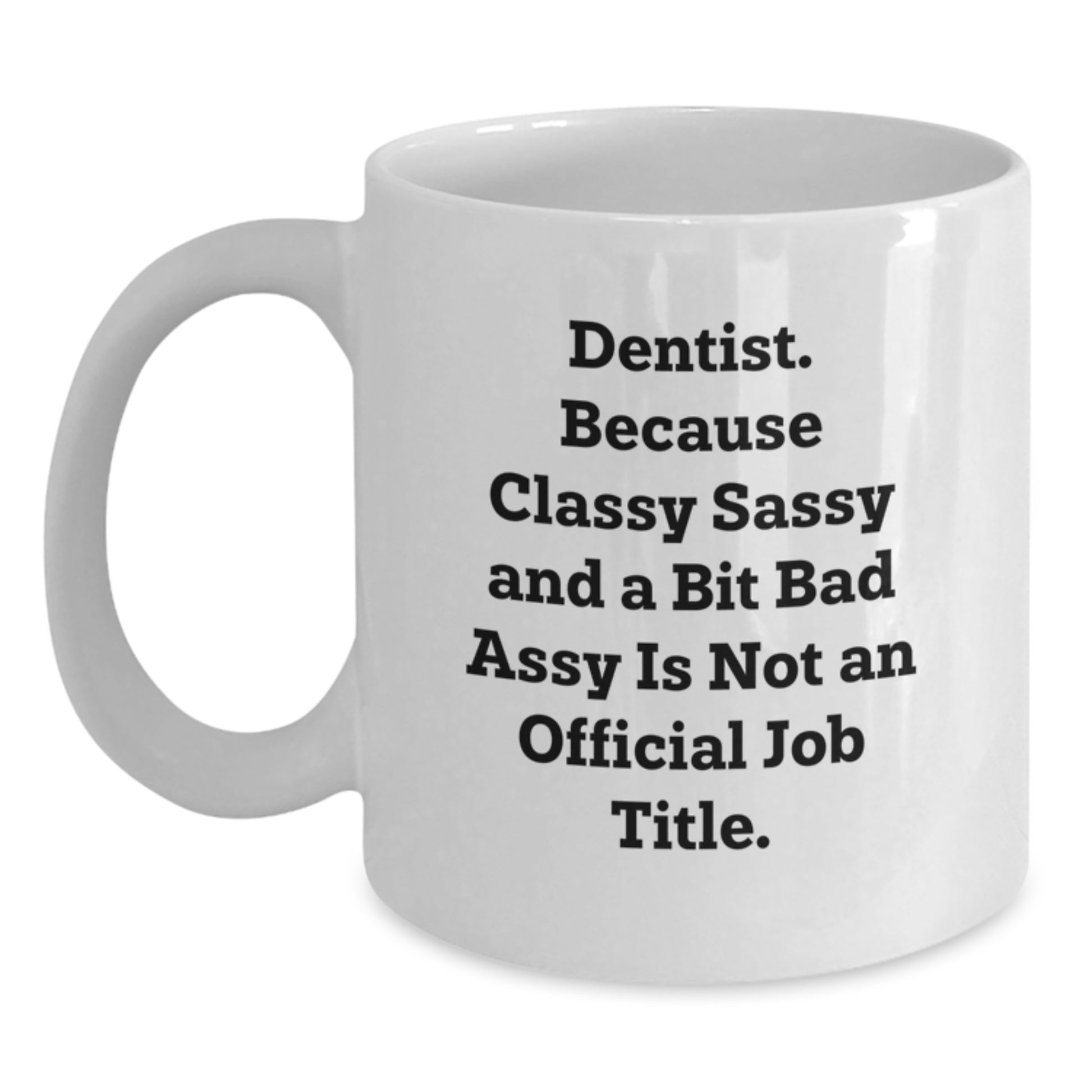 Funny Dentist Christmas Unique Gifts from Friends, White Coffee Mug - 'Dentist. Because Classy Sassy And A Bit Fearlessy Is Not An Official Job Title.' - Main