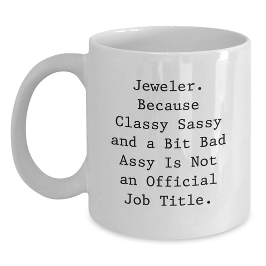 Funny Jeweler Gifts, White Coffee Mug for Men, Women, Friends, Coworkers, Family, 'Jeweler. Because Classy Sassy And A Bit Fearlessy Is Not An Official Job Title.' Christmas Unique Presents - Main